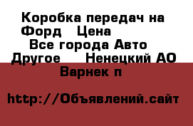 Коробка передач на Форд › Цена ­ 20 000 - Все города Авто » Другое   . Ненецкий АО,Варнек п.